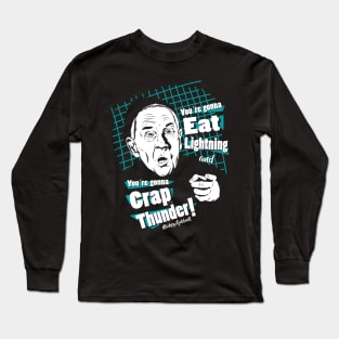You are gonna eat lightning and you are gonna crap thunder! Long Sleeve T-Shirt